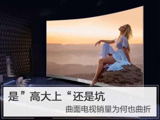 是”高大上“还是坑，曲面电视销量为何也曲折？